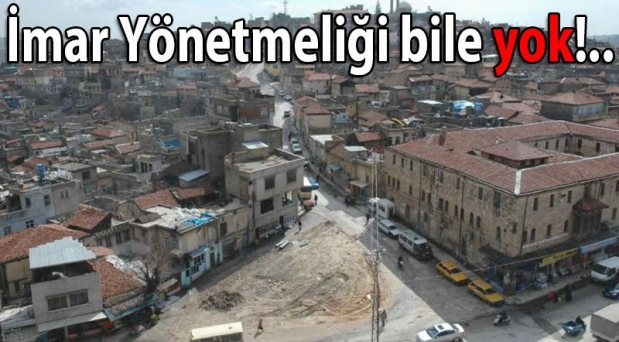 İmar Yönetmeliği bile yok!..