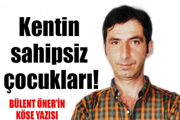 Kentin sahipsiz çocukları!