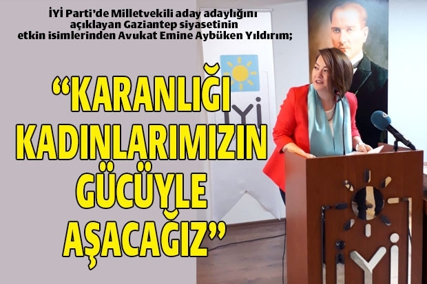 “KARANLIĞI KADINLARIMIZIN GÜCÜYLE AŞACAĞIZ”