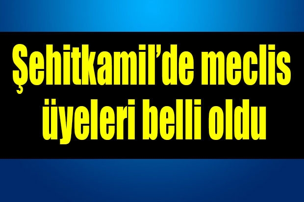 Şehitkamil’de meclis üyeleri belli oldu