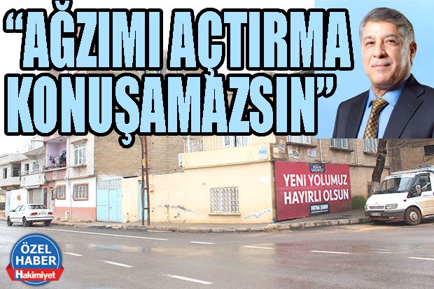 “AĞZIMI AÇTIRMA KONUŞAMAZSIN”