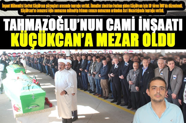 TAHMAZOĞLU’NUN CAMİ İNŞAATI KÜÇÜKCAN’A MEZAR OLDU!