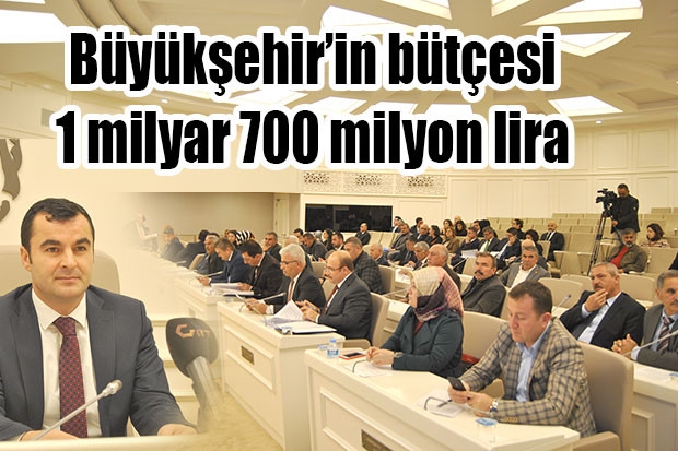 Büyükşehir’in bütçesi 1 milyar 700 milyon lira