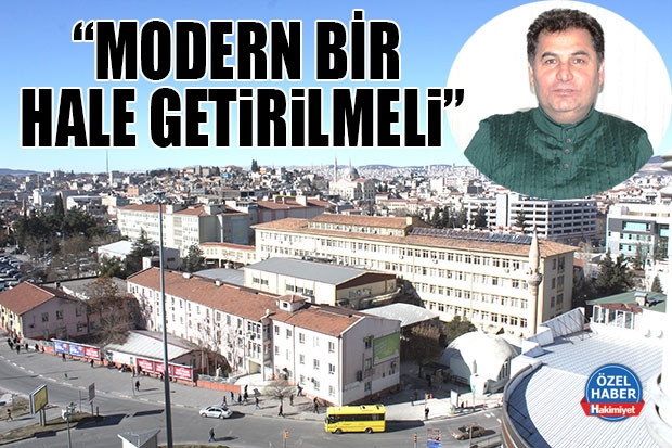 “MODERN BİR HALE GETİRİLMELİ”