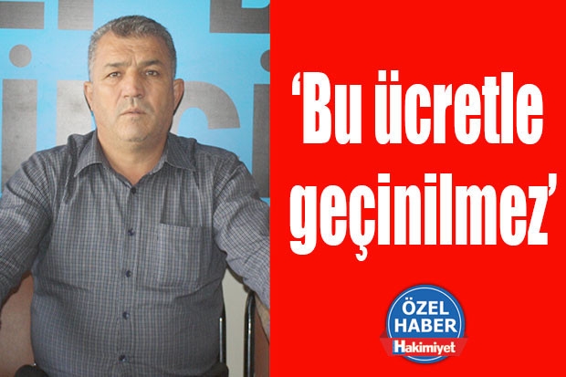 ‘Bu ücretle geçinilmez’