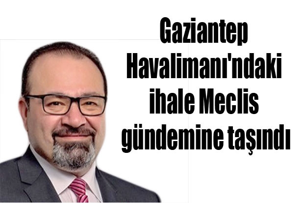 Gaziantep Havalimanı'ndaki ihale Meclis gündemine taşındı