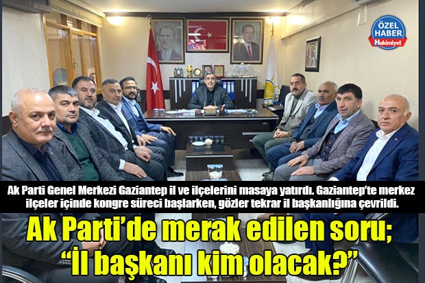 Ak Parti’de merak edilen soru; “İl başkanı kim olacak?”