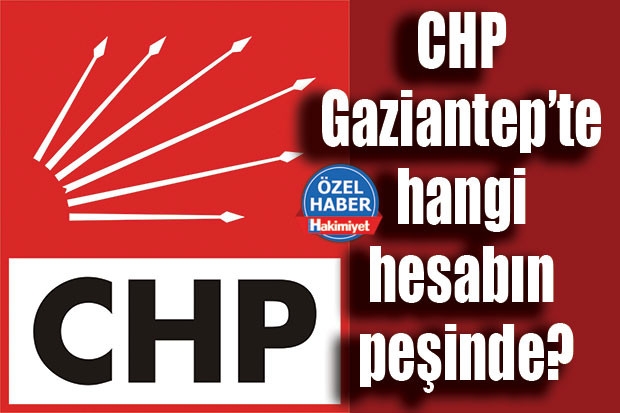 CHP Gaziantep’te hangi hesabın peşinde?