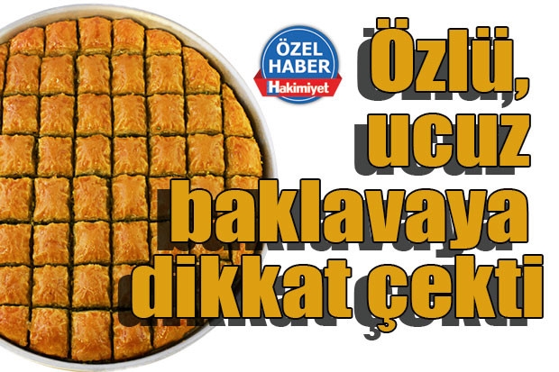 Özlü, ucuz baklavaya dikkat çekti