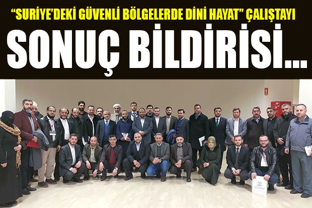 “SURİYE’DEKİ GÜVENLİ BÖLGELERDE DİNİ HAYAT” ÇALIŞTAYI SONUÇ BİLDİRİSİ…