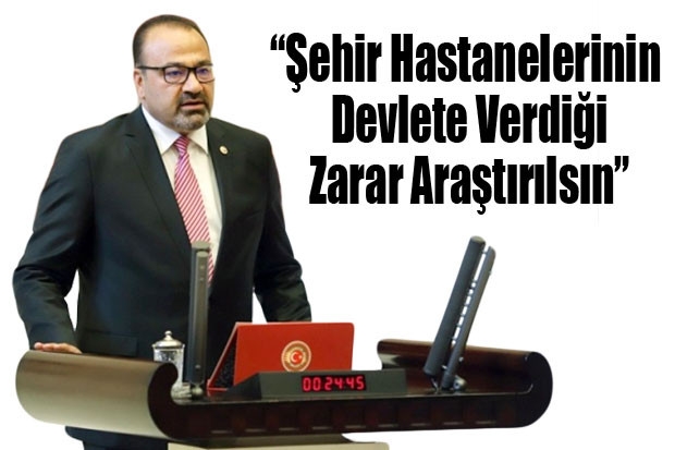 “Şehir Hastanelerinin Devlete Verdiği Zarar Araştırılsın”