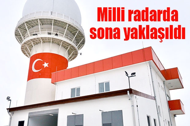 Milli radarda sona yaklaşıldı