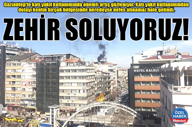 ZEHİR SOLUYORUZ!