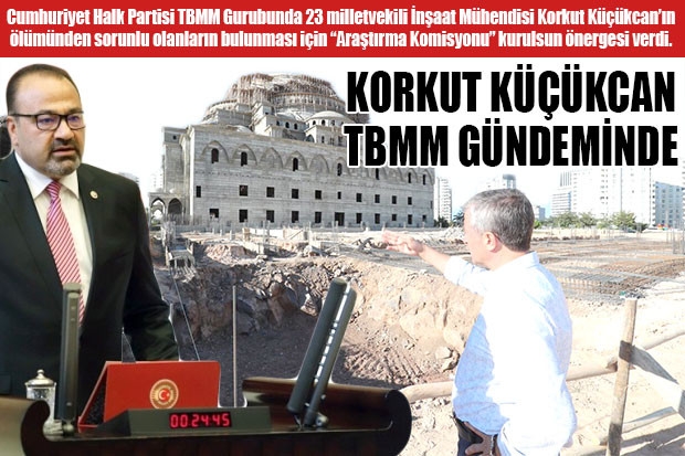 KORKUT KÜÇÜKCAN TBMM GÜNDEMİNDE