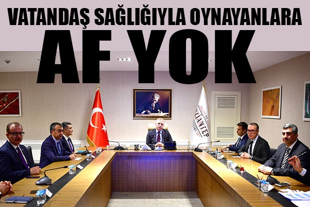 VATANDAŞ SAĞLIĞIYLA OYNAYANLARA AF YOK