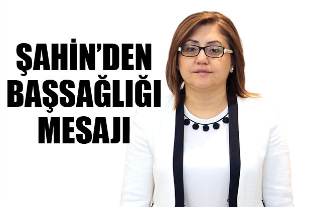 ŞAHİN'DEN BAŞSAĞLIĞI MESAJI