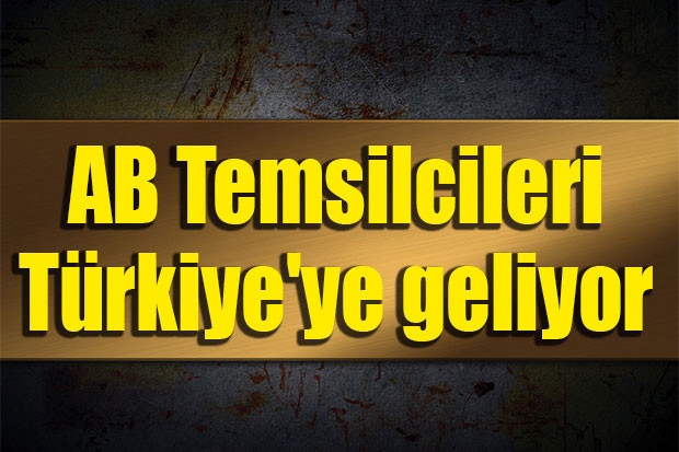 AB Temsilcileri Türkiye'ye geliyor