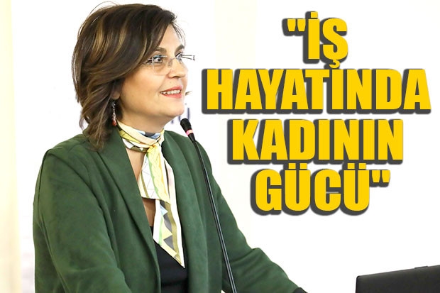 "İŞ HAYATINDA KADININ GÜCÜ"