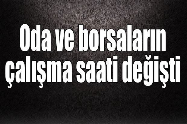 Oda ve borsaların çalışma saati değişti