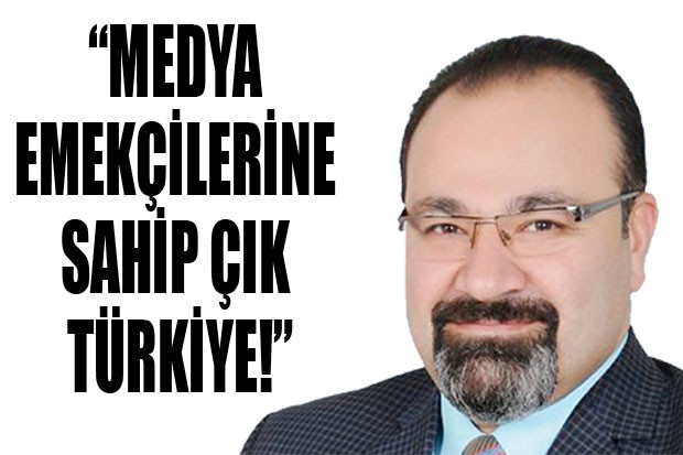 “MEDYA EMEKÇİLERİNE SAHİP ÇIK TÜRKİYE!”