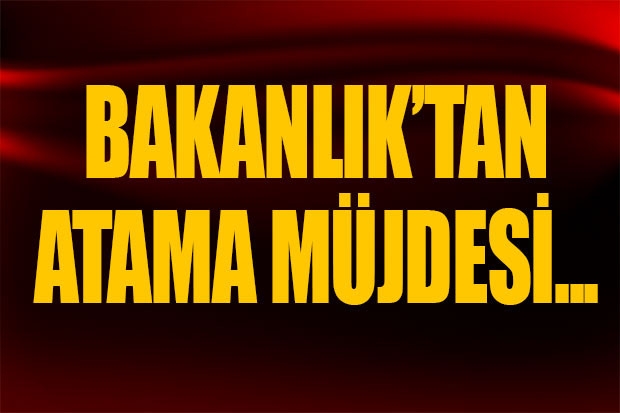 BAKANLIK'TAN ATAMA MÜJDESİ