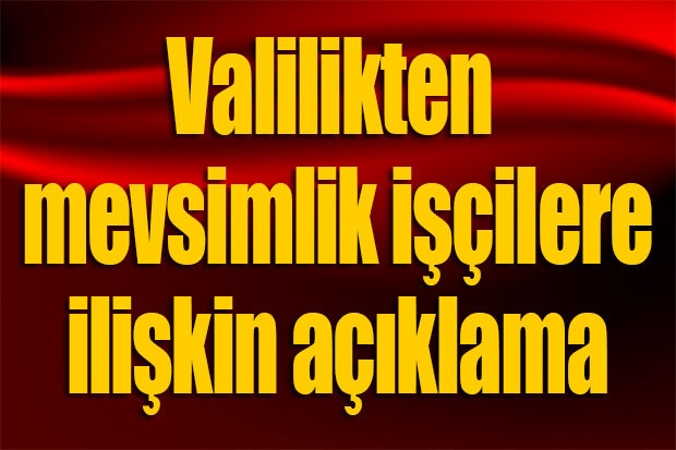 Valilikten mevsimlik işçilere ilişkin açıklama