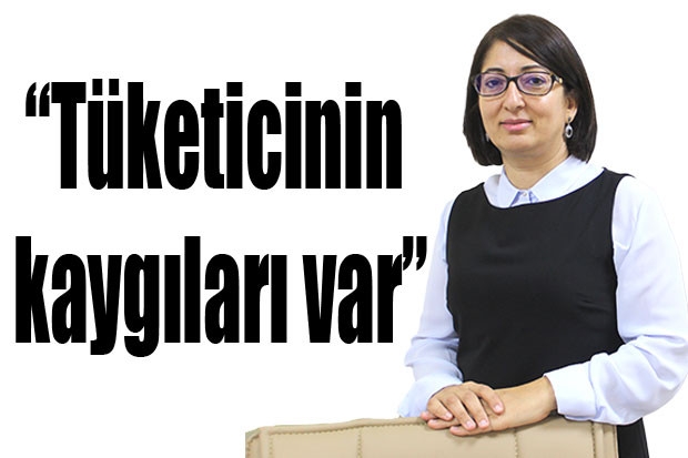 “Tüketicinin kaygıları var”