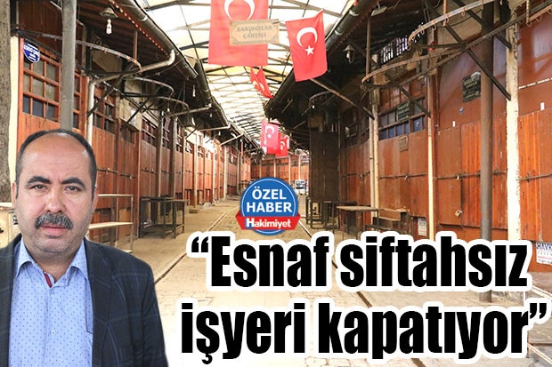 “Esnaf siftahsız işyeri kapatıyor”