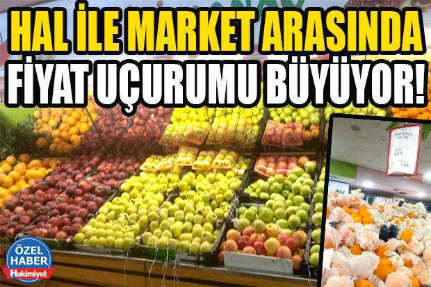 HAL İLE MARKET ARASINDA FİYAT UÇURUMU BÜYÜYOR!