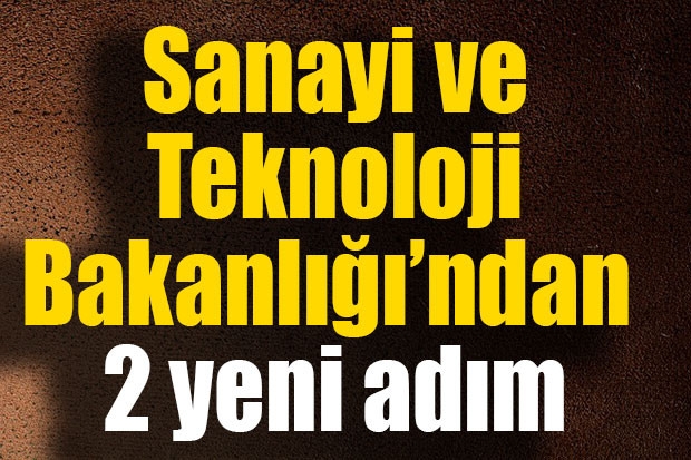 Sanayi ve Teknoloji Bakanlığı’ndan 2 yeni adım