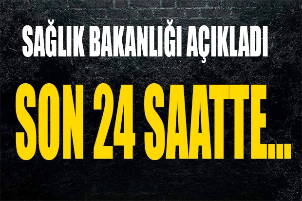 Sağlık Bakanlığı açıkladı: Son 24 saatte...