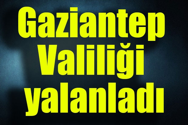 Gaziantep Valiliği yalanladı