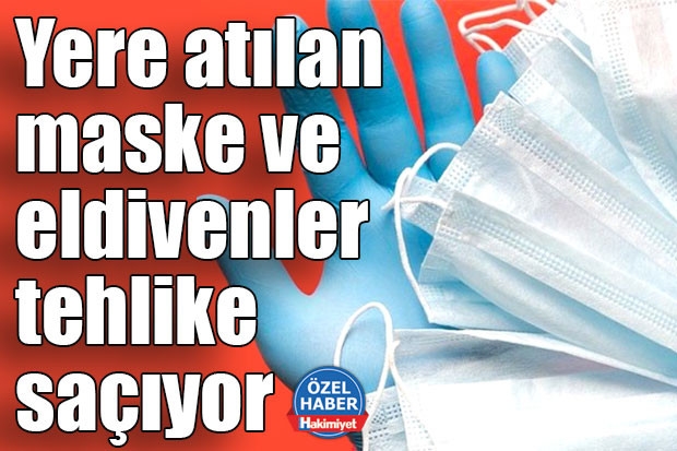 Yere atılan maske ve eldivenler tehlike saçıyor