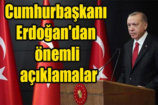 Cumhurbaşkanı Erdoğan'dan önemli açıklamalar