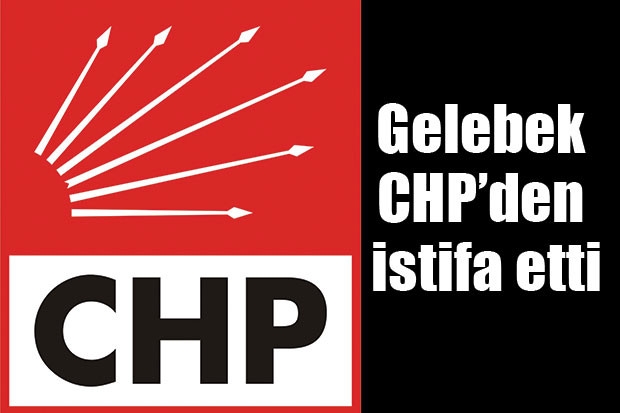 Gelebek CHP’den istifa etti