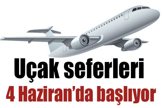 Uçak seferleri 4 Haziran’da başlıyor