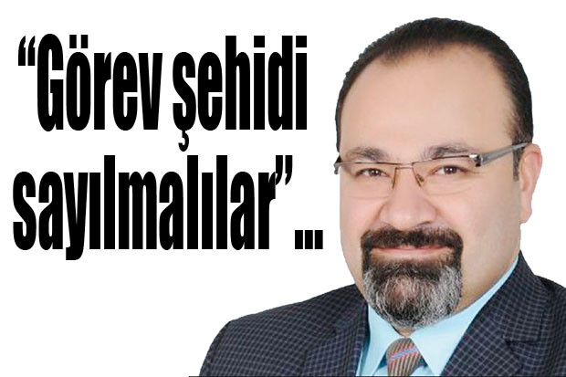 “Görev şehidi sayılmalılar”…