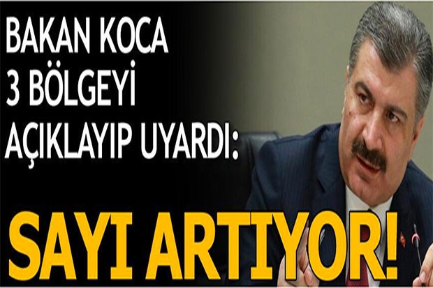 Sağlık Bakanı Koca 3 bölgeyi açıklayıp uyardı: Sayı artıyor