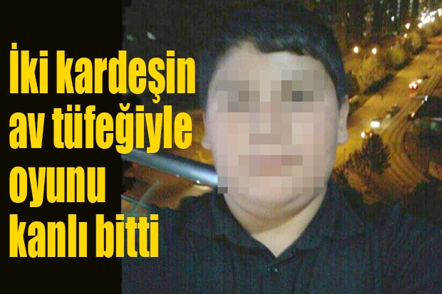 İki kardeşin av tüfeğiyle oyunu kanla bitti