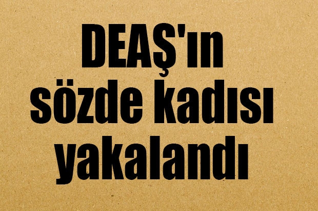 DEAŞ'ın sözde kadısı yakalandı