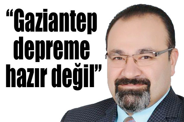 “Gaziantep depreme hazır değil”