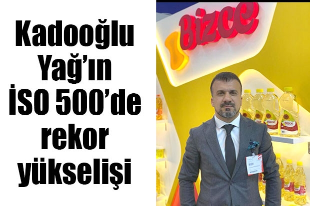 Kadooğlu Yağ’ın İSO 500’de rekor yükselişi