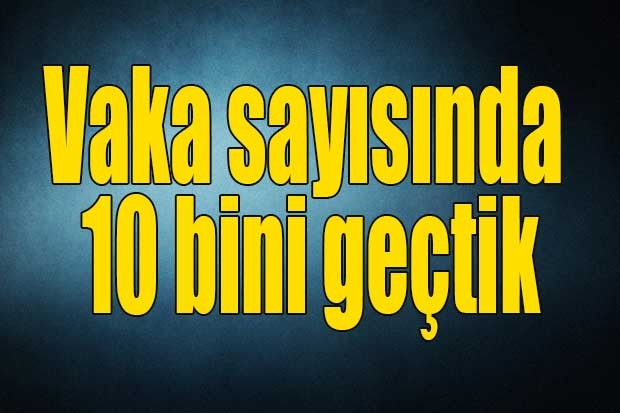 Vaka sayısında 10 bini geçtik