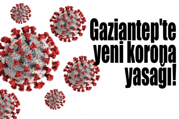 Gaziantep'te yeni korona yasağı!