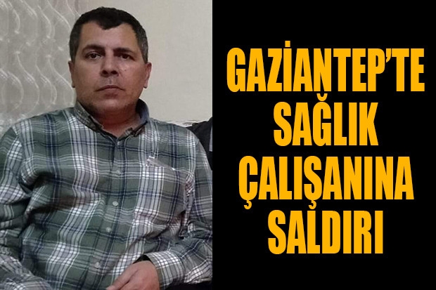 Gaziantep’te sağlık çalışanına saldırı