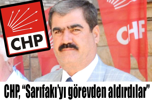 CHP, “Sarıfakı’yı görevden aldırdılar”