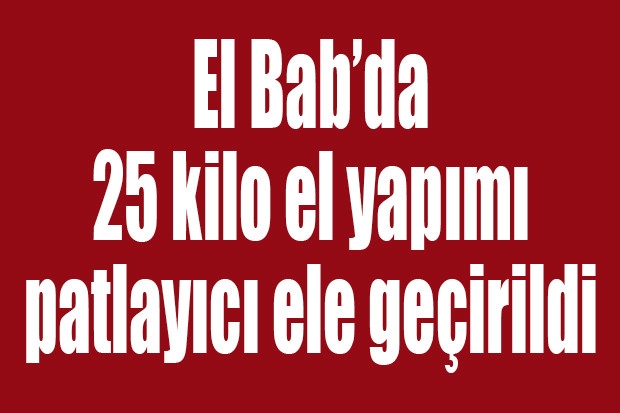 El Bab’da 25 kilo el yapımı patlayıcı ele geçirildi