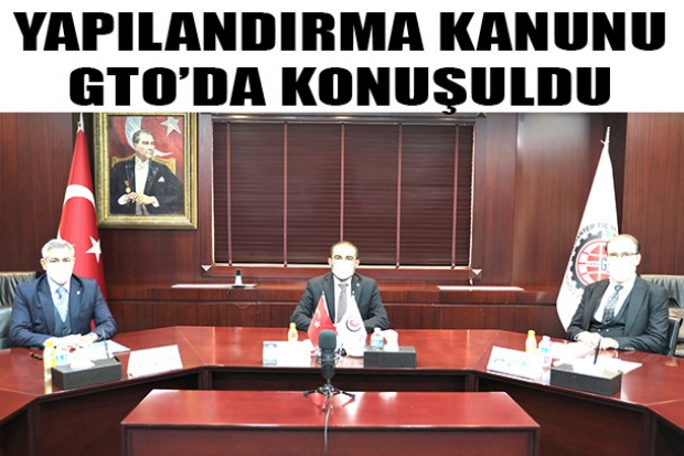 YAPILANDIRMA KANUNU GTO’DA KONUŞULDU