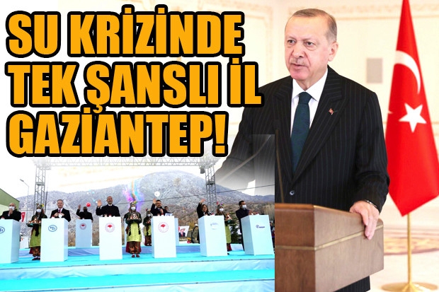 SU KRİZİNDE TEK ŞANSLI İL GAZİANTEP!