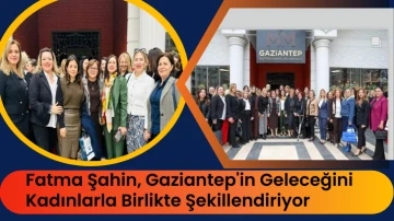 Fatma Şahin, Gaziantep'in Geleceğini Kadınlarla Birlikte Şekillendiriyor